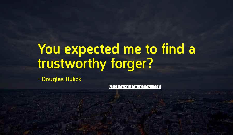 Douglas Hulick Quotes: You expected me to find a trustworthy forger?