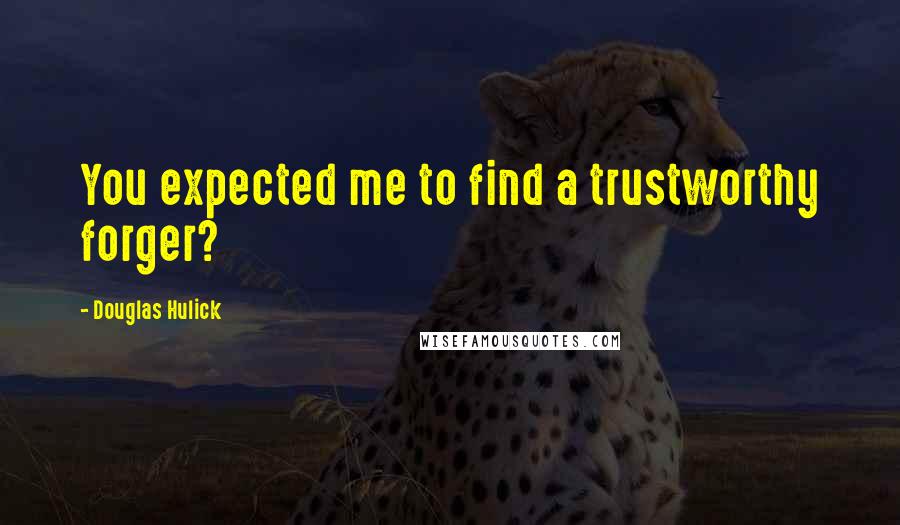 Douglas Hulick Quotes: You expected me to find a trustworthy forger?