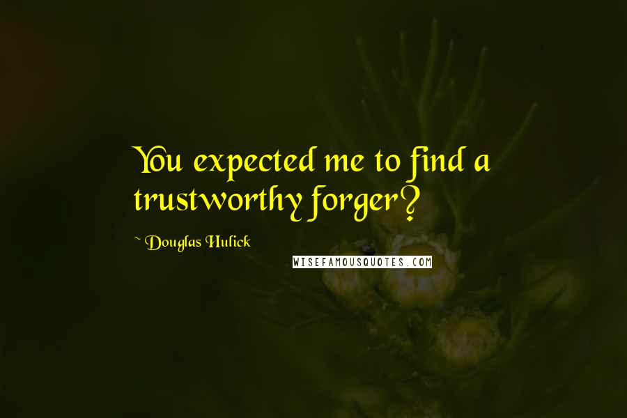 Douglas Hulick Quotes: You expected me to find a trustworthy forger?