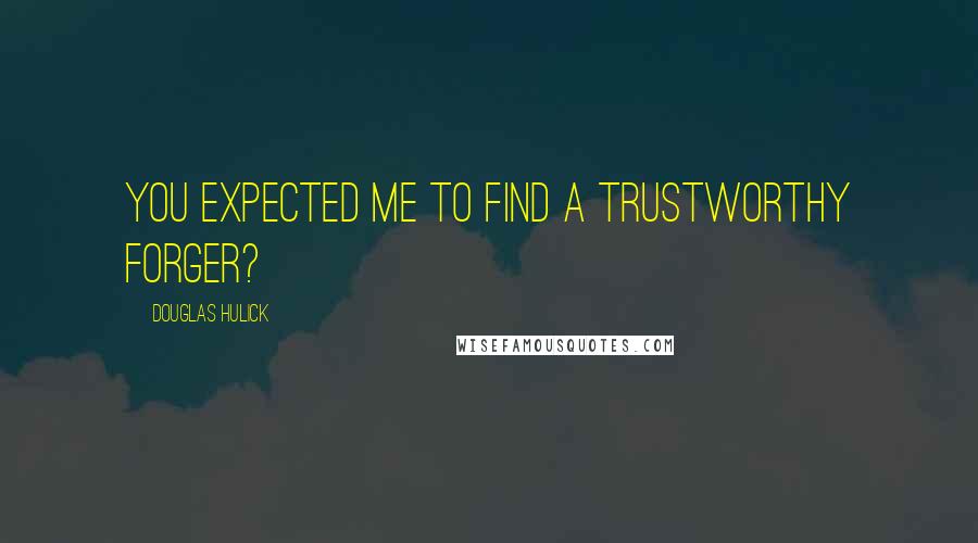 Douglas Hulick Quotes: You expected me to find a trustworthy forger?