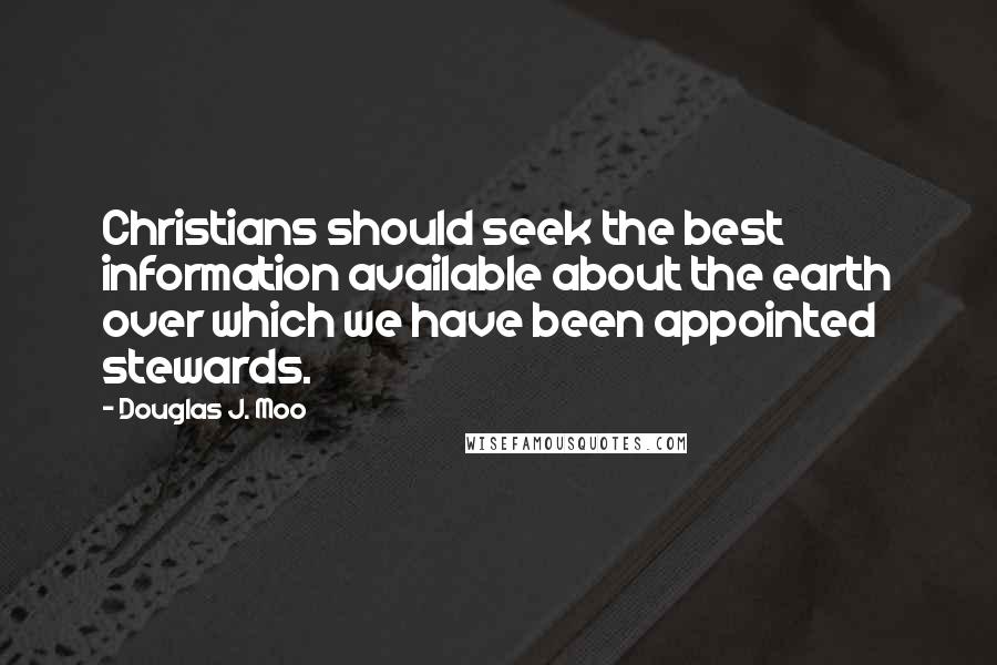 Douglas J. Moo Quotes: Christians should seek the best information available about the earth over which we have been appointed stewards.