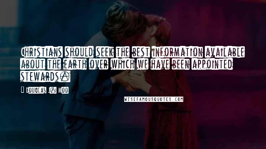 Douglas J. Moo Quotes: Christians should seek the best information available about the earth over which we have been appointed stewards.