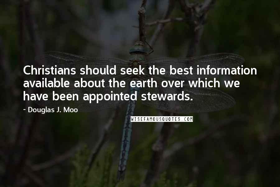 Douglas J. Moo Quotes: Christians should seek the best information available about the earth over which we have been appointed stewards.