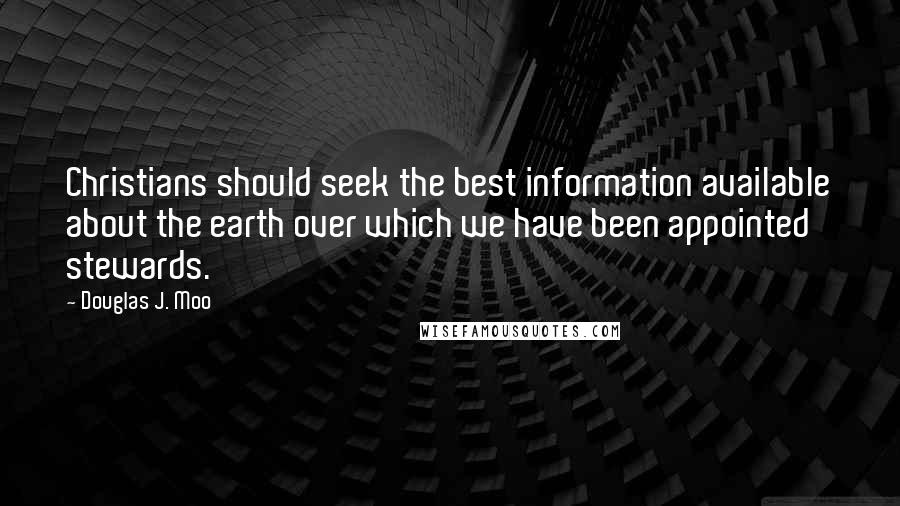 Douglas J. Moo Quotes: Christians should seek the best information available about the earth over which we have been appointed stewards.