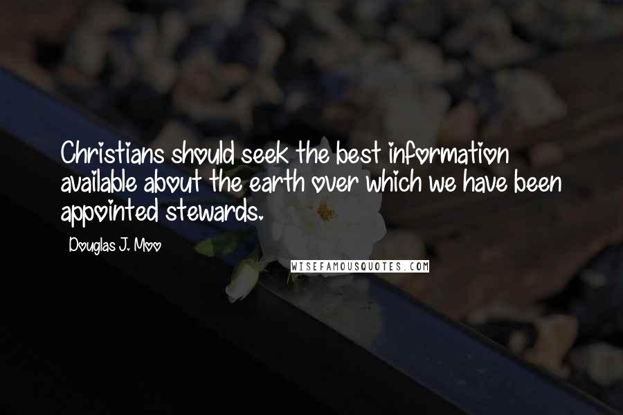 Douglas J. Moo Quotes: Christians should seek the best information available about the earth over which we have been appointed stewards.