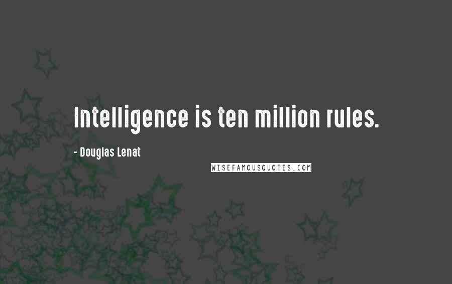 Douglas Lenat Quotes: Intelligence is ten million rules.