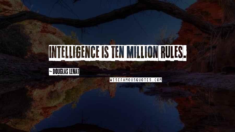 Douglas Lenat Quotes: Intelligence is ten million rules.