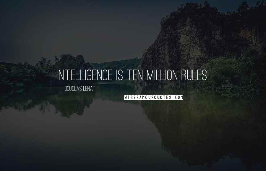 Douglas Lenat Quotes: Intelligence is ten million rules.