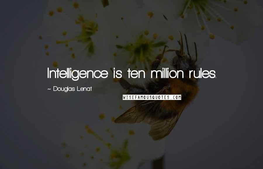 Douglas Lenat Quotes: Intelligence is ten million rules.