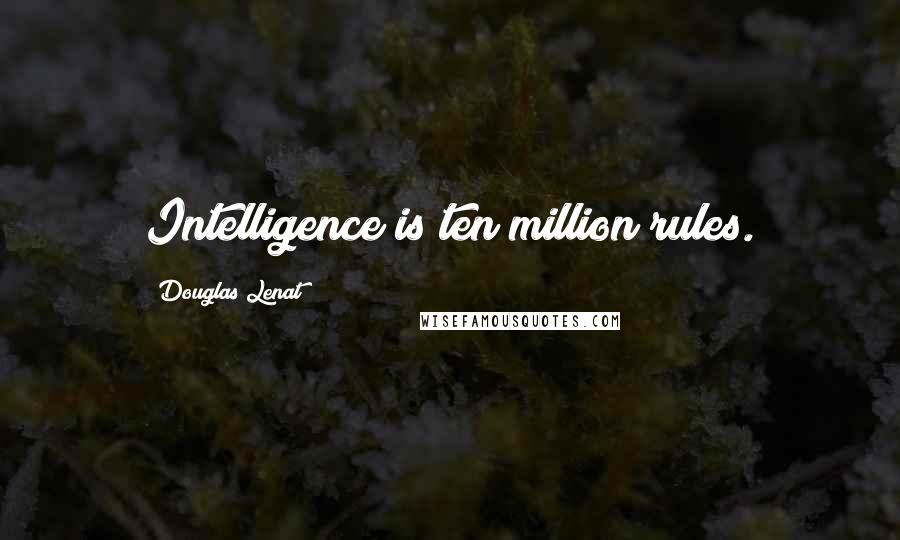 Douglas Lenat Quotes: Intelligence is ten million rules.