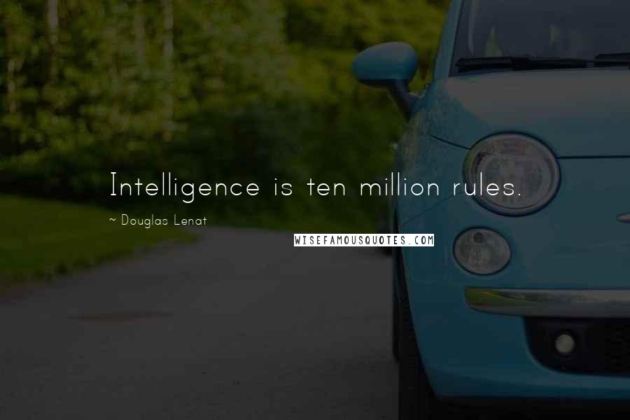 Douglas Lenat Quotes: Intelligence is ten million rules.