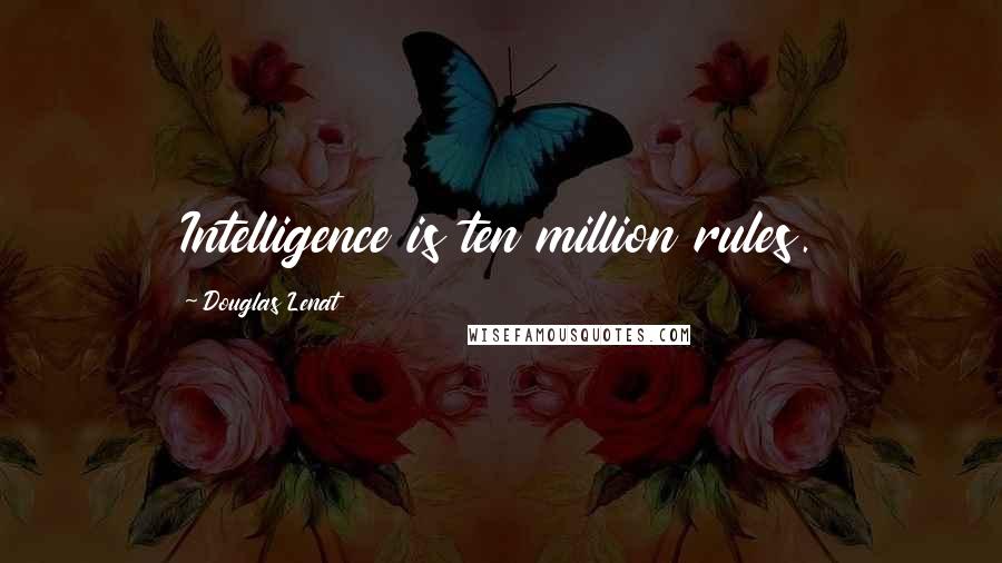 Douglas Lenat Quotes: Intelligence is ten million rules.