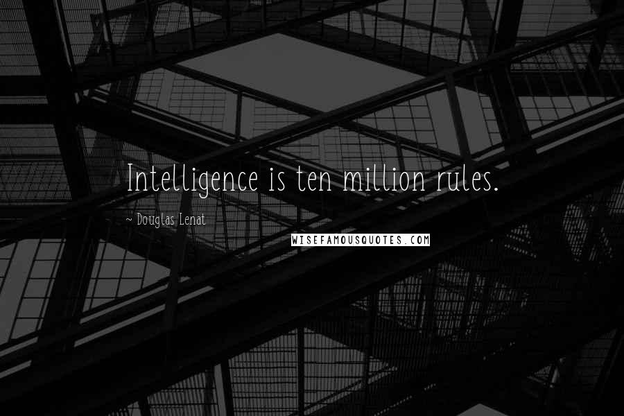 Douglas Lenat Quotes: Intelligence is ten million rules.