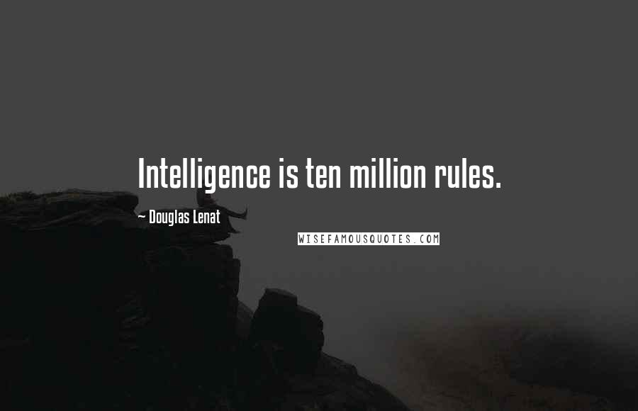 Douglas Lenat Quotes: Intelligence is ten million rules.