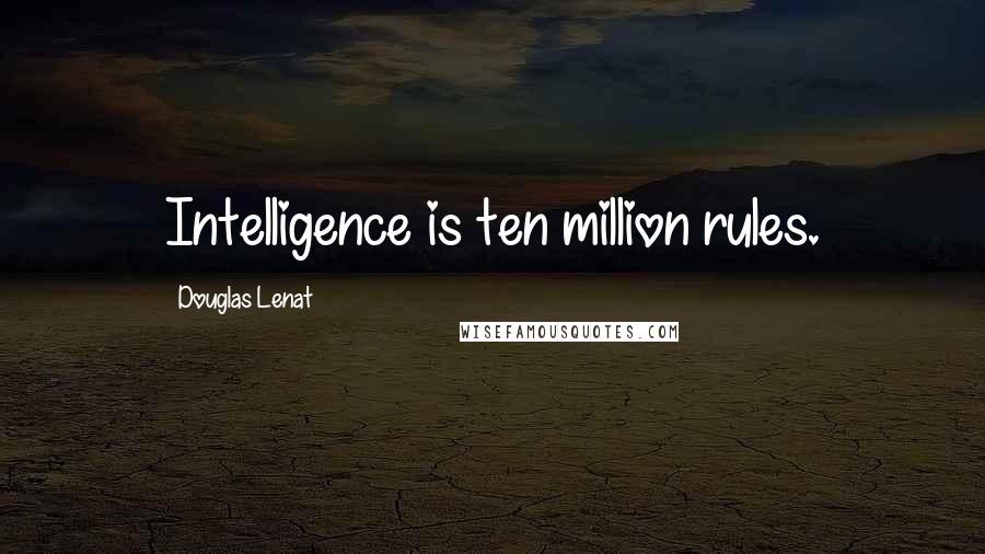 Douglas Lenat Quotes: Intelligence is ten million rules.