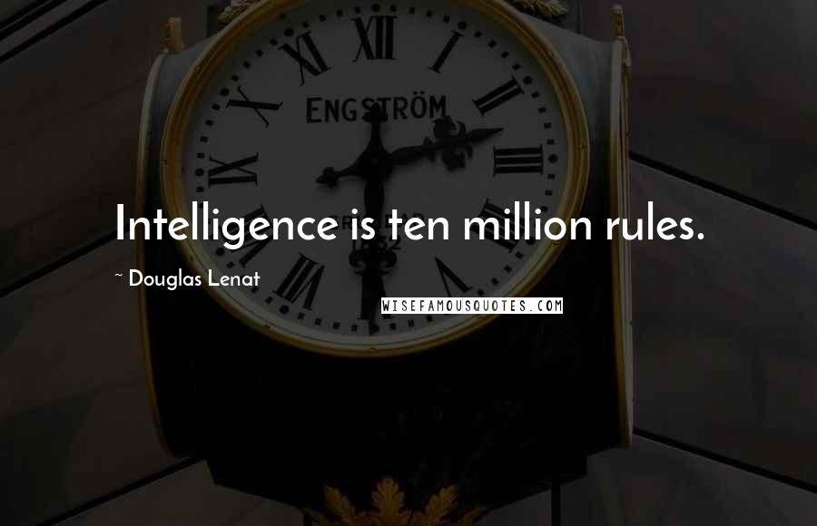 Douglas Lenat Quotes: Intelligence is ten million rules.