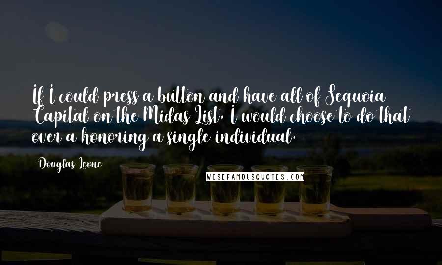 Douglas Leone Quotes: If I could press a button and have all of Sequoia Capital on the Midas List, I would choose to do that over a honoring a single individual.