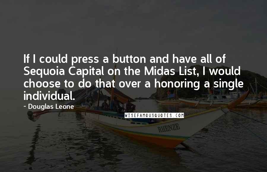 Douglas Leone Quotes: If I could press a button and have all of Sequoia Capital on the Midas List, I would choose to do that over a honoring a single individual.