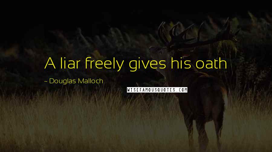 Douglas Malloch Quotes: A liar freely gives his oath