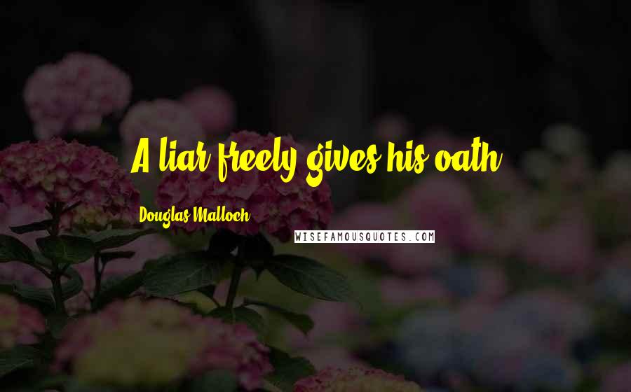 Douglas Malloch Quotes: A liar freely gives his oath