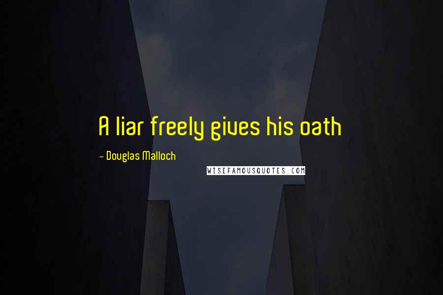 Douglas Malloch Quotes: A liar freely gives his oath