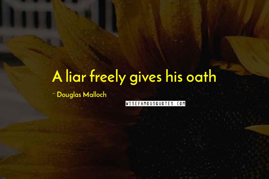 Douglas Malloch Quotes: A liar freely gives his oath