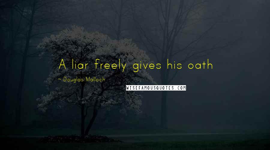 Douglas Malloch Quotes: A liar freely gives his oath