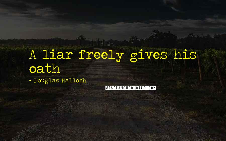 Douglas Malloch Quotes: A liar freely gives his oath