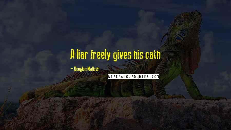 Douglas Malloch Quotes: A liar freely gives his oath