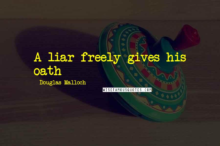 Douglas Malloch Quotes: A liar freely gives his oath