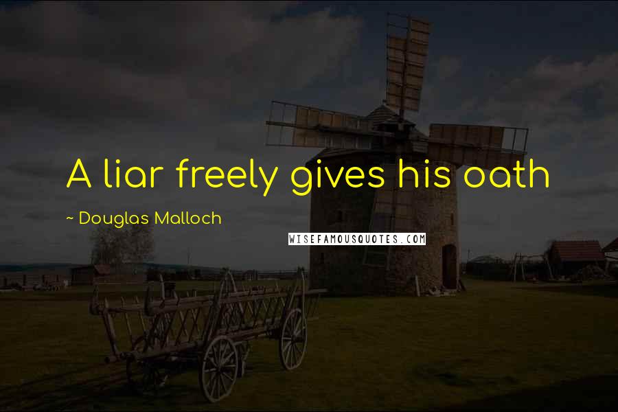 Douglas Malloch Quotes: A liar freely gives his oath