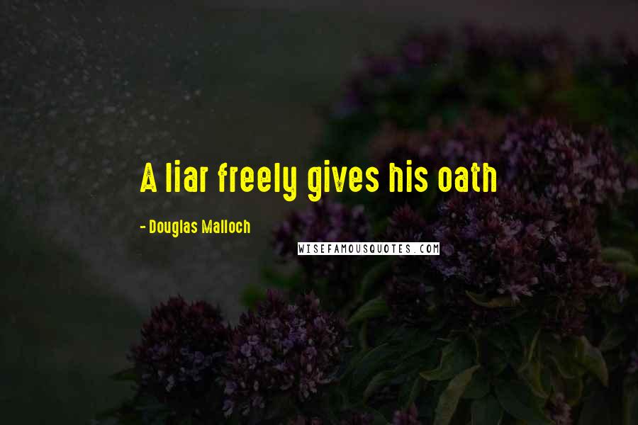 Douglas Malloch Quotes: A liar freely gives his oath