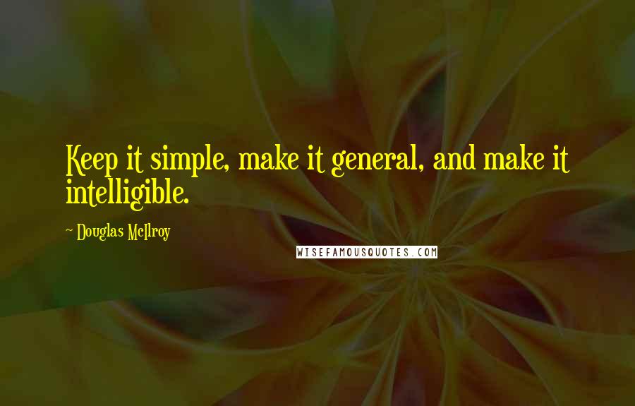 Douglas McIlroy Quotes: Keep it simple, make it general, and make it intelligible.