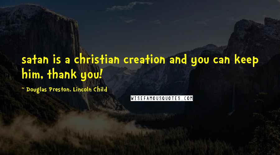 Douglas Preston, Lincoln Child Quotes: satan is a christian creation and you can keep him, thank you!
