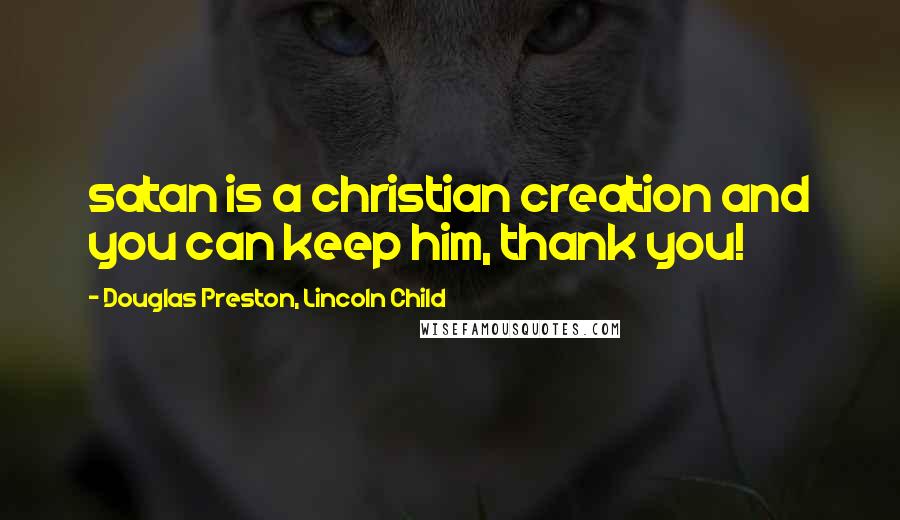 Douglas Preston, Lincoln Child Quotes: satan is a christian creation and you can keep him, thank you!