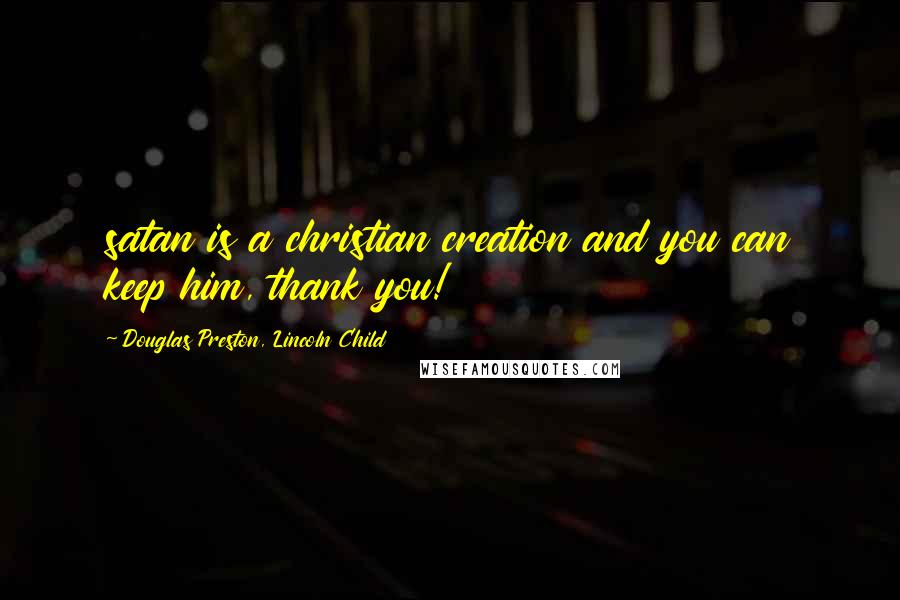 Douglas Preston, Lincoln Child Quotes: satan is a christian creation and you can keep him, thank you!