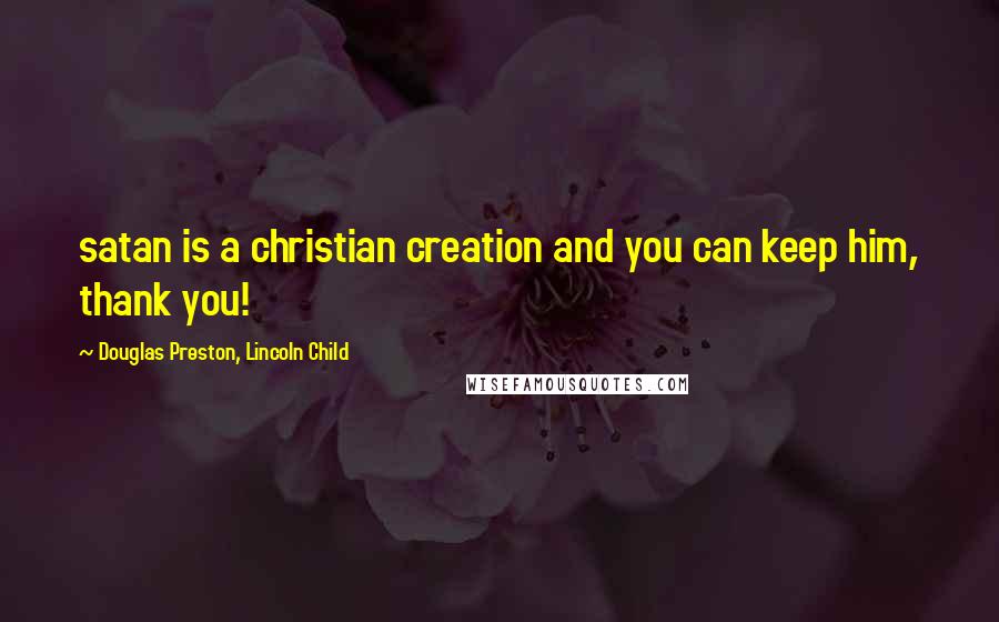 Douglas Preston, Lincoln Child Quotes: satan is a christian creation and you can keep him, thank you!