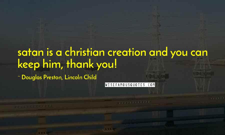 Douglas Preston, Lincoln Child Quotes: satan is a christian creation and you can keep him, thank you!