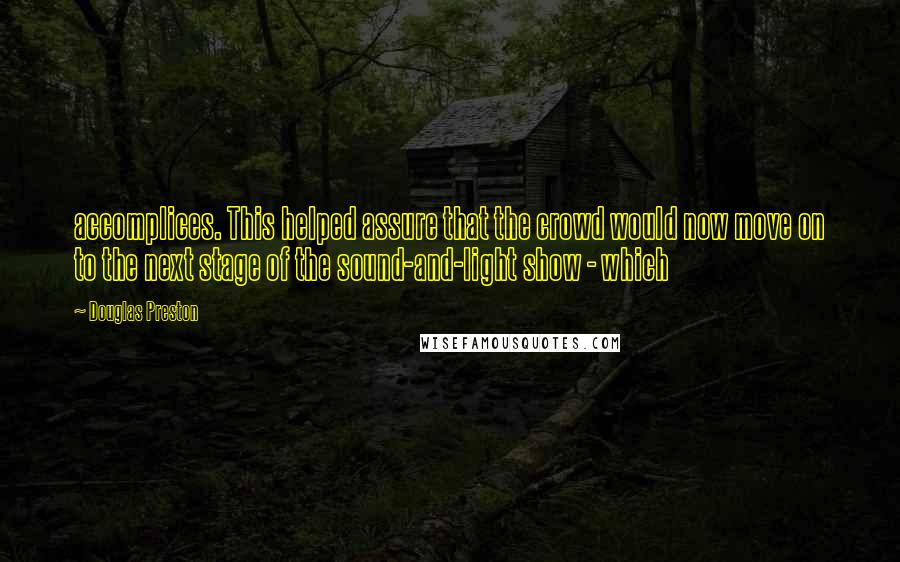 Douglas Preston Quotes: accomplices. This helped assure that the crowd would now move on to the next stage of the sound-and-light show - which