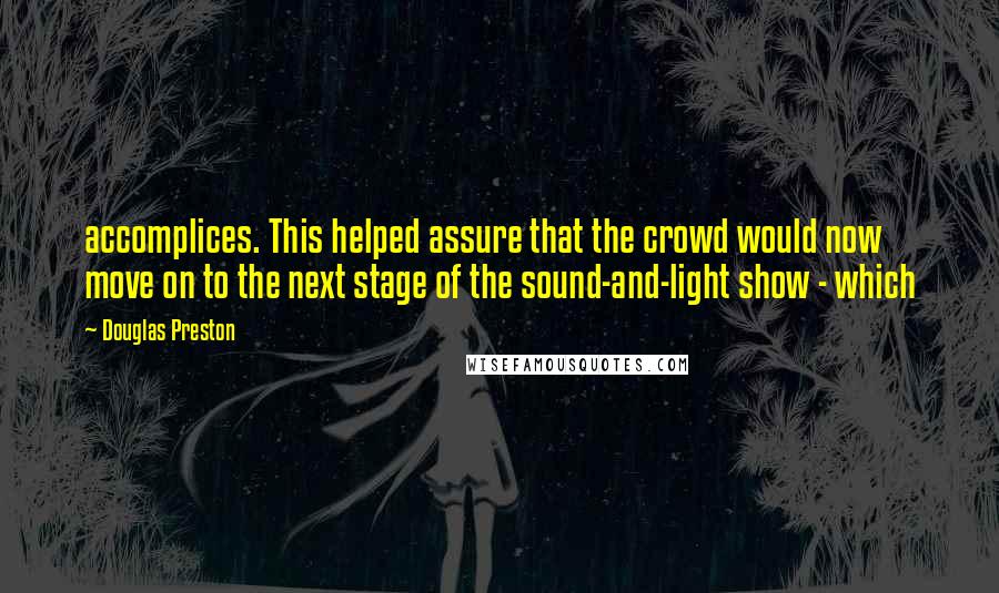Douglas Preston Quotes: accomplices. This helped assure that the crowd would now move on to the next stage of the sound-and-light show - which