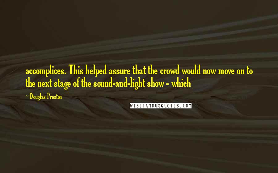 Douglas Preston Quotes: accomplices. This helped assure that the crowd would now move on to the next stage of the sound-and-light show - which