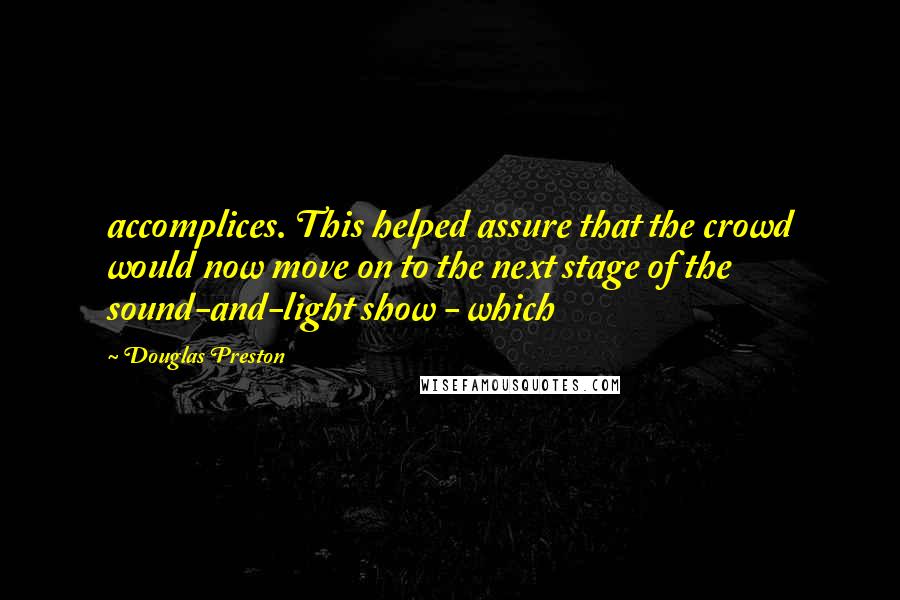 Douglas Preston Quotes: accomplices. This helped assure that the crowd would now move on to the next stage of the sound-and-light show - which