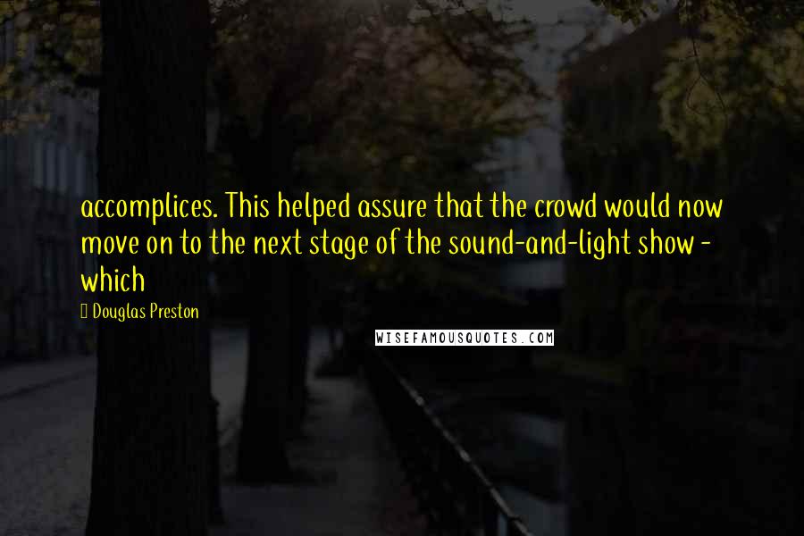 Douglas Preston Quotes: accomplices. This helped assure that the crowd would now move on to the next stage of the sound-and-light show - which