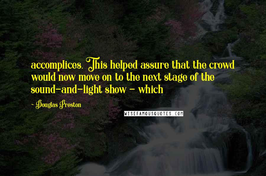 Douglas Preston Quotes: accomplices. This helped assure that the crowd would now move on to the next stage of the sound-and-light show - which