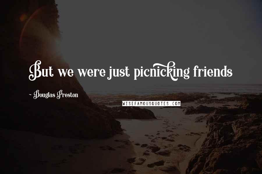 Douglas Preston Quotes: But we were just picnicking friends