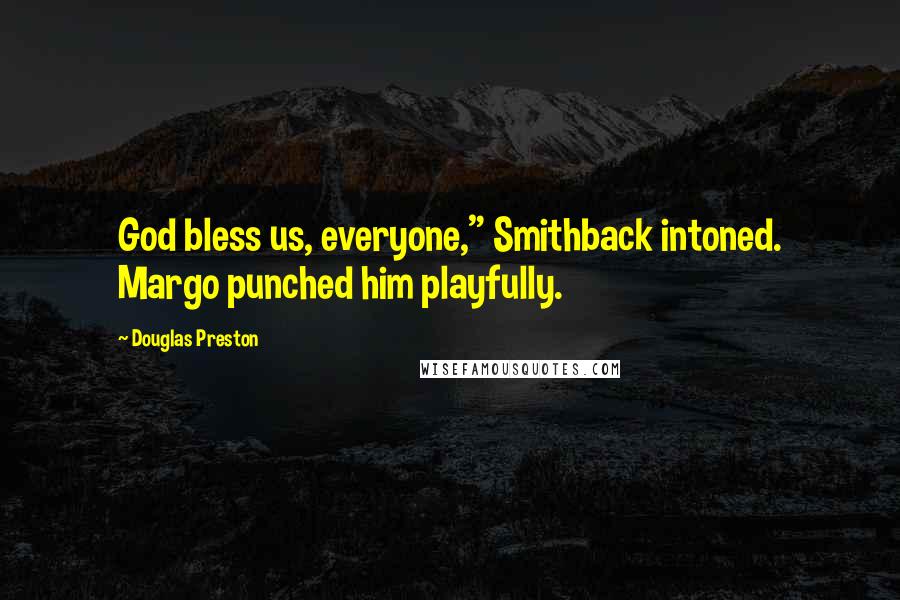 Douglas Preston Quotes: God bless us, everyone," Smithback intoned. Margo punched him playfully.