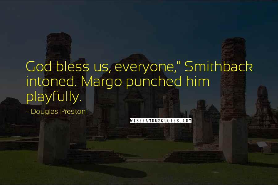 Douglas Preston Quotes: God bless us, everyone," Smithback intoned. Margo punched him playfully.