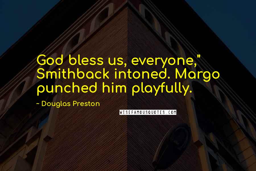 Douglas Preston Quotes: God bless us, everyone," Smithback intoned. Margo punched him playfully.