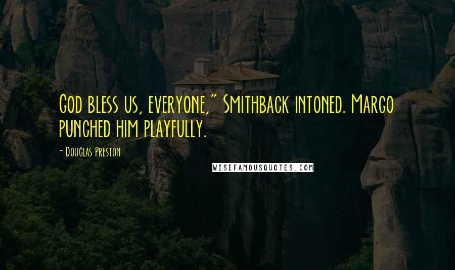 Douglas Preston Quotes: God bless us, everyone," Smithback intoned. Margo punched him playfully.
