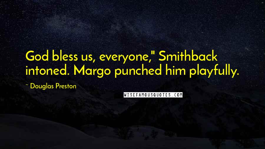 Douglas Preston Quotes: God bless us, everyone," Smithback intoned. Margo punched him playfully.